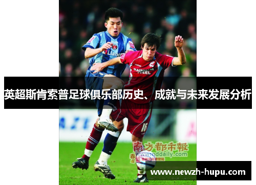 英超斯肯索普足球俱乐部历史、成就与未来发展分析 英超斯肯索普足球俱乐部历史、成就与未来发展分析
