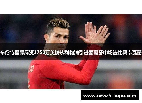 布伦特福德斥资2750万英镑从利物浦引进葡萄牙中场法比奥卡瓦略